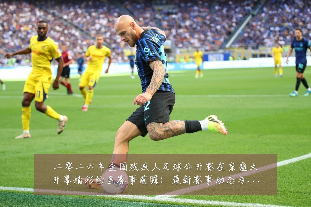 二零二六年全国残疾人足球公开赛在京盛大开幕精彩纷呈赛事前瞻：最新赛事动态与深度分析