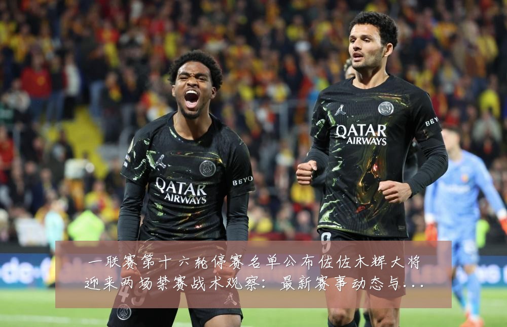 一联赛第十六轮停赛名单公布佐佐木辉大将迎来两场禁赛战术观察：最新赛事动态与深度分析